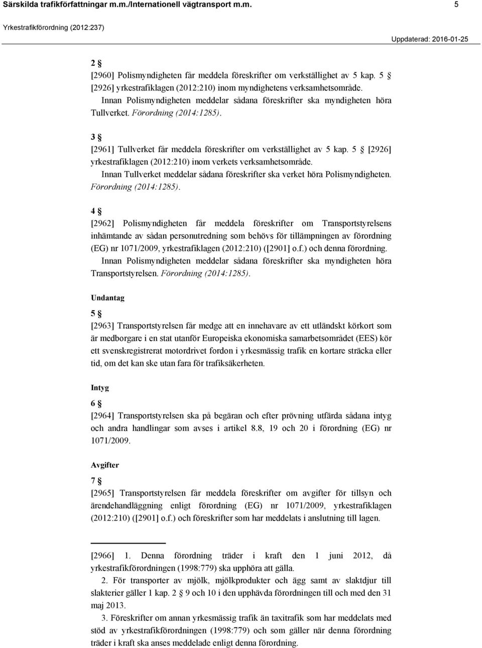 [2961] Tullverket får meddela föreskrifter om verkställighet av 5 kap. 5 [2926] yrkestrafiklagen (2012:210) inom verkets verksamhetsområde.