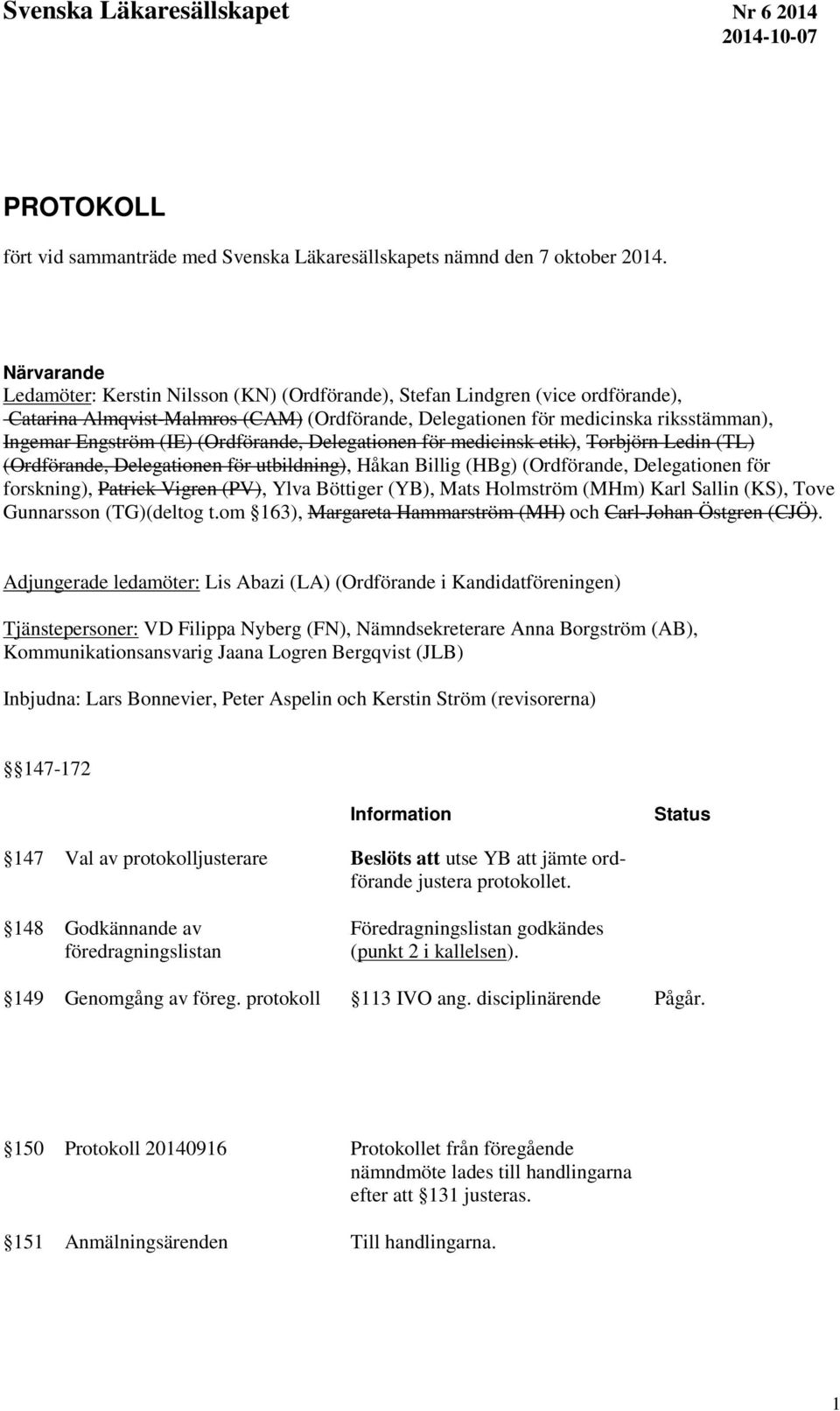 (IE) (Ordförande, Delegationen för medicinsk etik), Torbjörn Ledin (TL) (Ordförande, Delegationen för utbildning), Håkan Billig (HBg) (Ordförande, Delegationen för forskning), Patrick Vigren (PV),