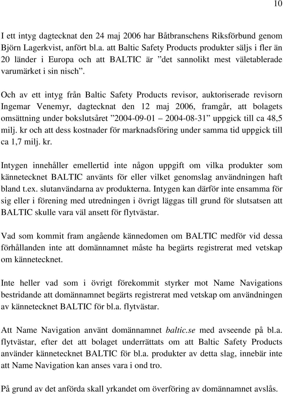 uppgick till ca 48,5 milj. kr och att dess kostnader för marknadsföring under samma tid uppgick till ca 1,7 milj. kr. Intygen innehåller emellertid inte någon uppgift om vilka produkter som kännetecknet BALTIC använts för eller vilket genomslag användningen haft bland t.