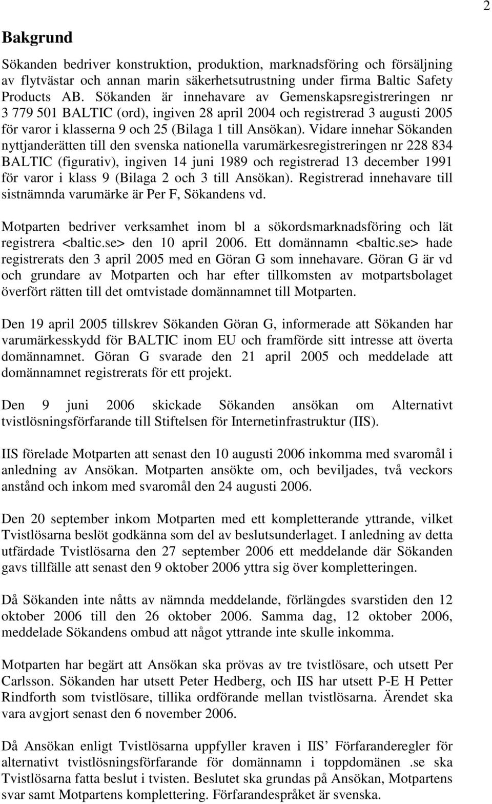 Vidare innehar Sökanden nyttjanderätten till den svenska nationella varumärkesregistreringen nr 228 834 BALTIC (figurativ), ingiven 14 juni 1989 och registrerad 13 december 1991 för varor i klass 9
