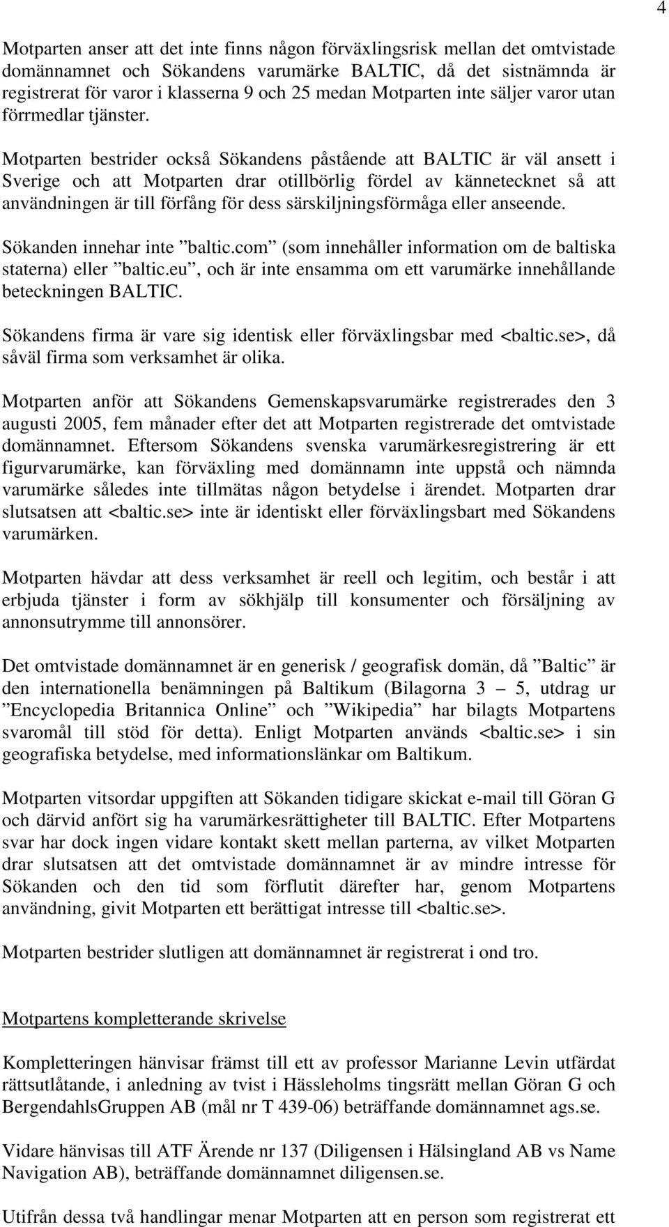 Motparten bestrider också Sökandens påstående att BALTIC är väl ansett i Sverige och att Motparten drar otillbörlig fördel av kännetecknet så att användningen är till förfång för dess