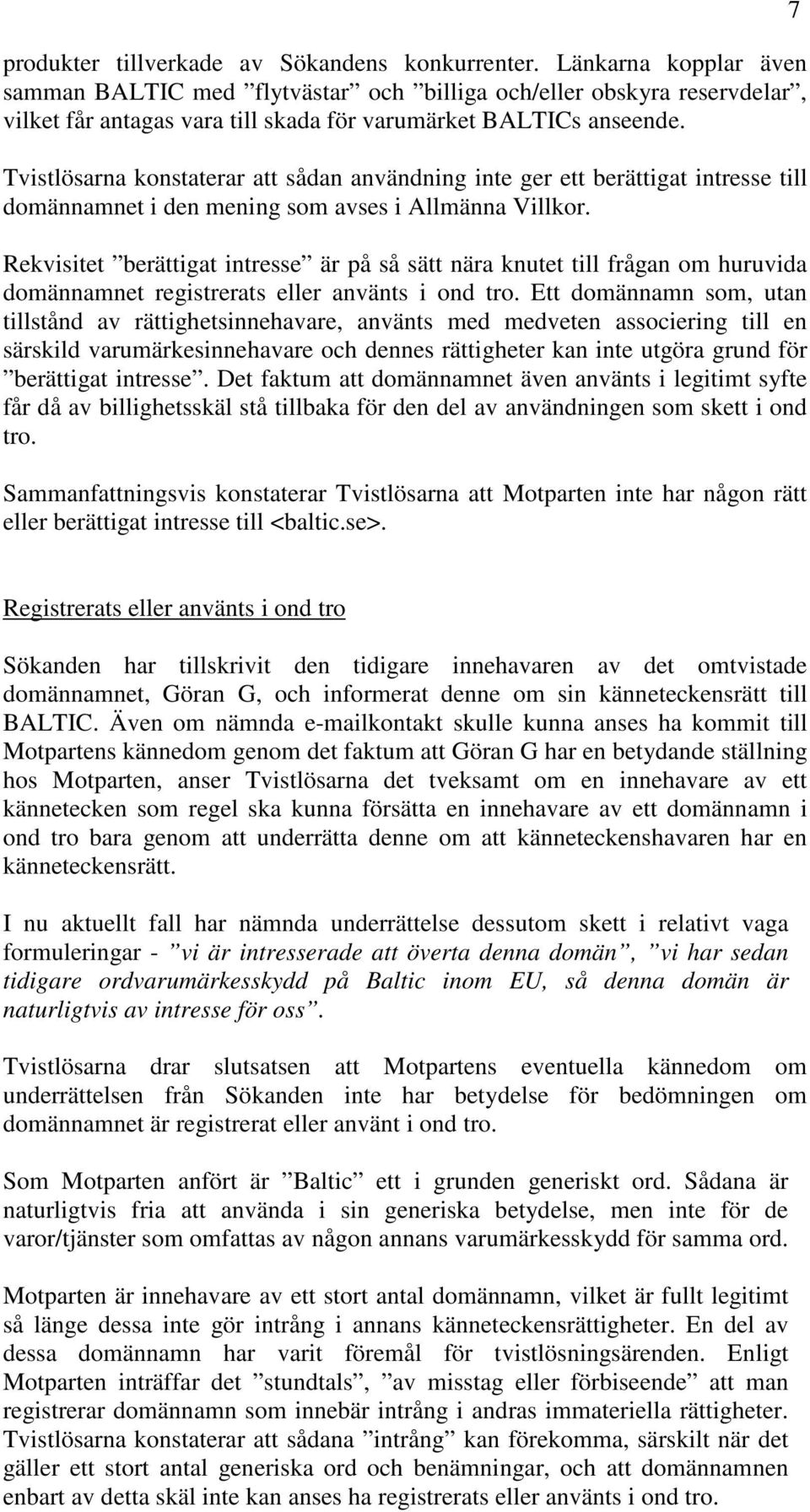 Tvistlösarna konstaterar att sådan användning inte ger ett berättigat intresse till domännamnet i den mening som avses i Allmänna Villkor.