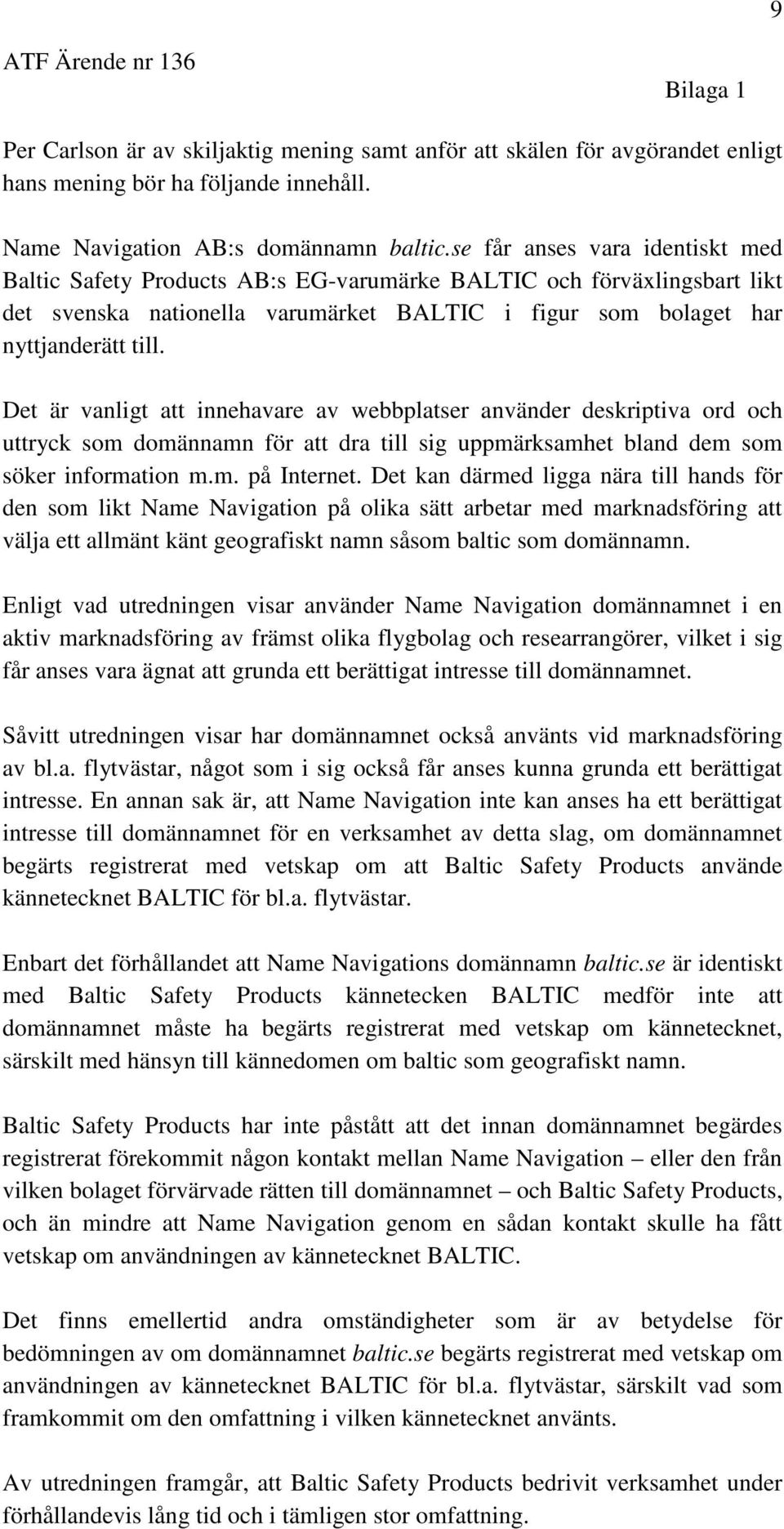 Det är vanligt att innehavare av webbplatser använder deskriptiva ord och uttryck som domännamn för att dra till sig uppmärksamhet bland dem som söker information m.m. på Internet.