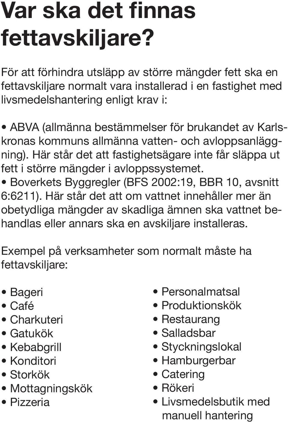 Karlskronas kommuns allmänna vatten- och avloppsanläggning). Här står det att fastighetsägare inte får släppa ut fett i större mängder i avloppssystemet.