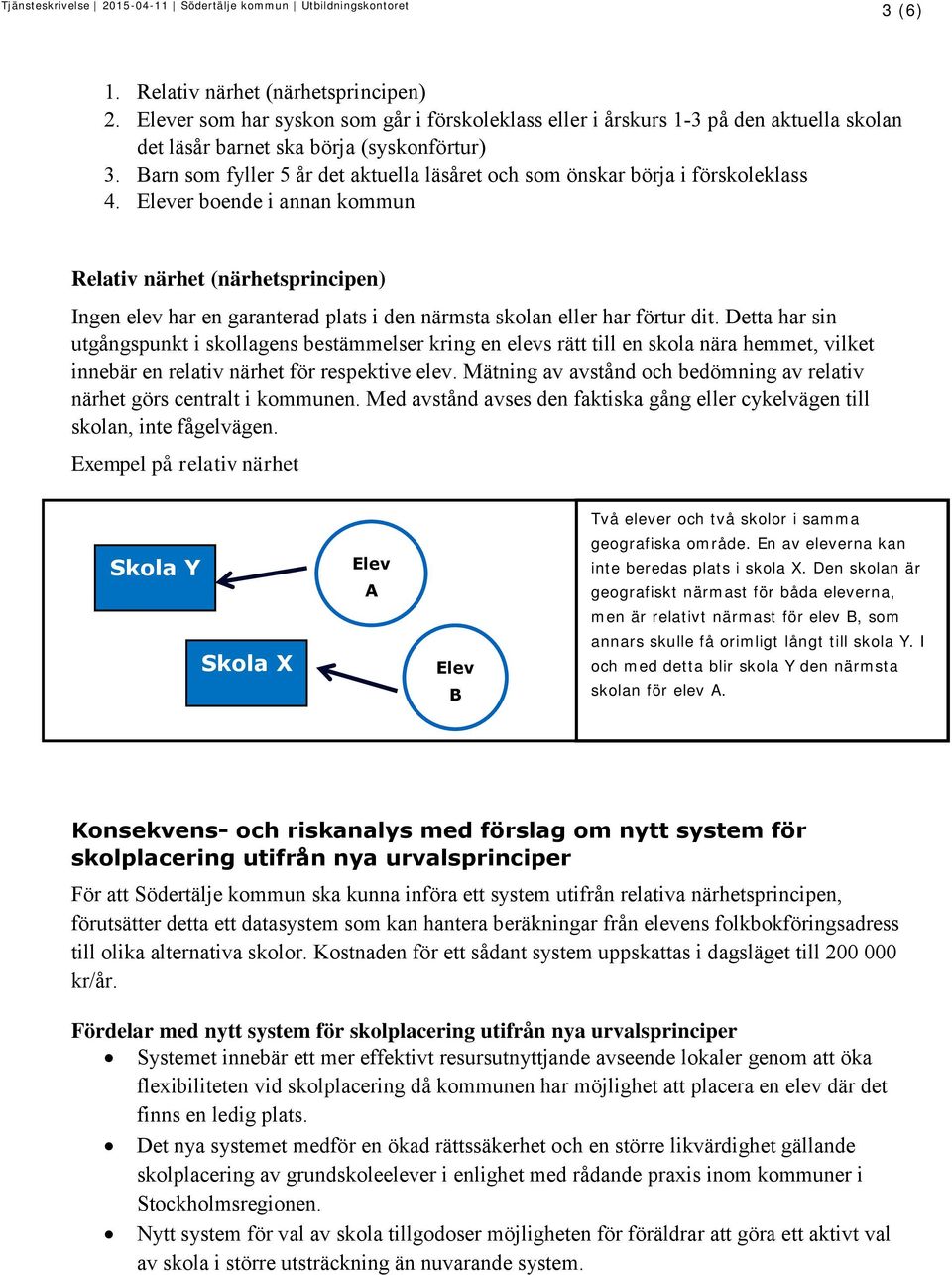 Elever boende i annan kommun Relativ närhet (närhetsprincipen) Ingen elev har en garanterad plats i den närmsta skolan eller har förtur dit.