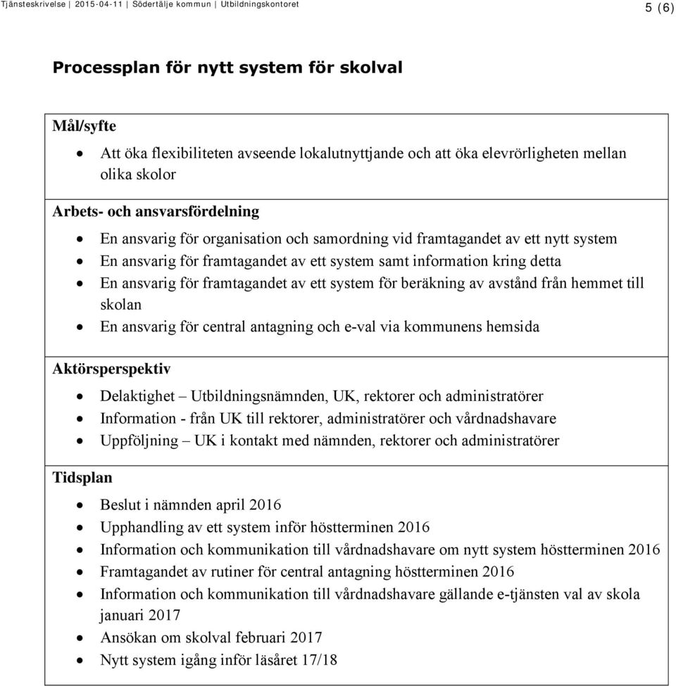 avstånd från hemmet till skolan En ansvarig för central antagning och e-val via kommunens hemsida Aktörsperspektiv Tidsplan Delaktighet Utbildningsnämnden, UK, rektorer och administratörer