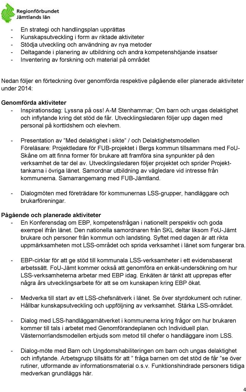 aktiviteter - Inspirationsdag: Lyssna på oss! A-M Stenhammar; Om barn och ungas delaktighet och inflytande kring det stöd de får. följer upp dagen med personal på korttidshem och elevhem.