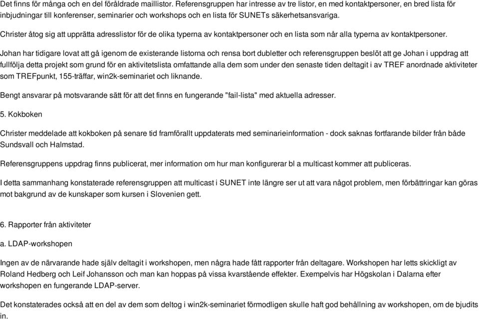 Christer åtog sig att upprätta adresslistor för de olika typerna av kontaktpersoner och en lista som når alla typerna av kontaktpersoner.