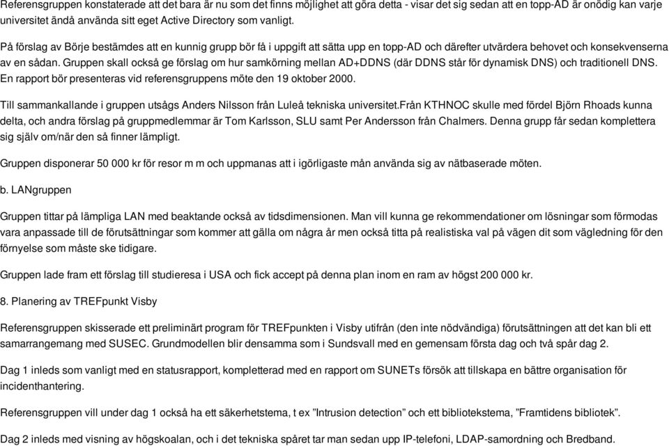 Gruppen skall också ge förslag om hur samkörning mellan AD+DDNS (där DDNS står för dynamisk DNS) och traditionell DNS. En rapport bör presenteras vid referensgruppens möte den 19 oktober 2000.