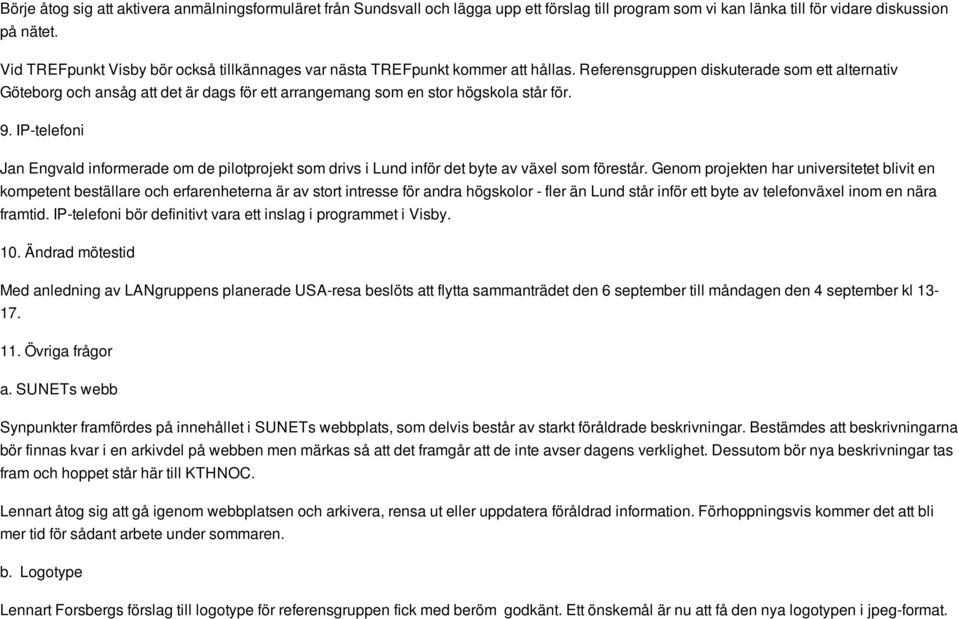 Referensgruppen diskuterade som ett alternativ Göteborg och ansåg att det är dags för ett arrangemang som en stor högskola står för. 9.