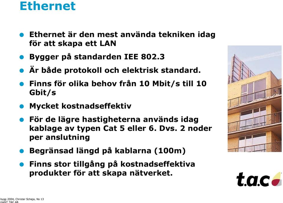 Finns för olika behov från 10 Mbit/s till 10 Gbit/s Mycket kostnadseffektiv För de lägre hastigheterna används idag