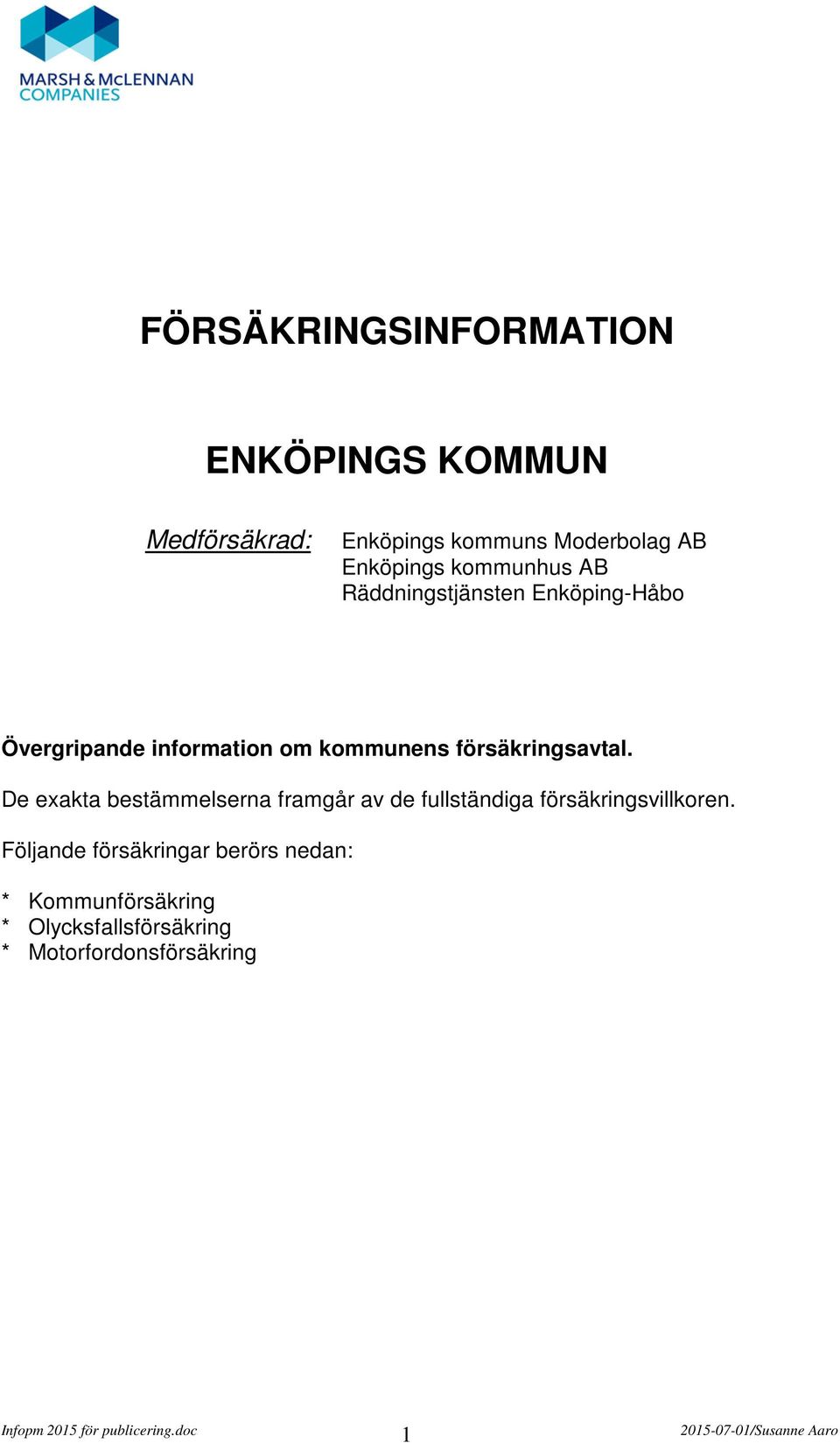 försäkringsavtal. De exakta bestämmelserna framgår av de fullständiga försäkringsvillkoren.