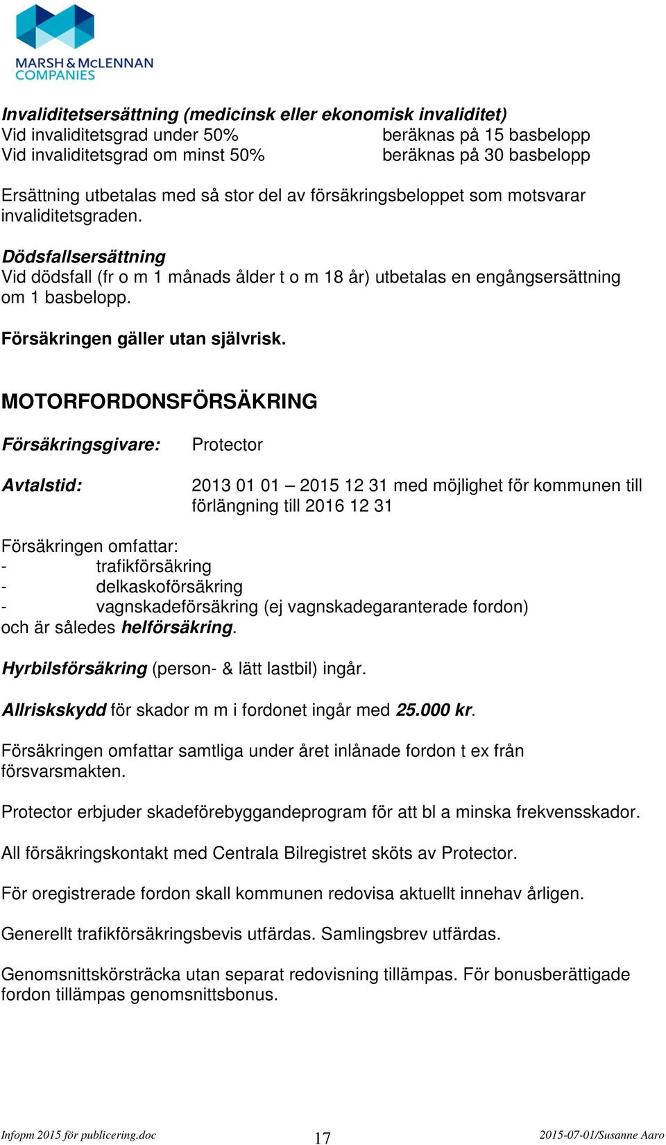 Försäkringen gäller utan självrisk.