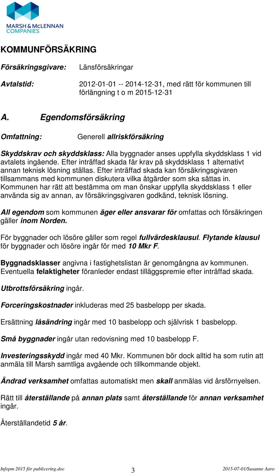 Efter inträffad skada får krav på skyddsklass 1 alternativt annan teknisk lösning ställas.