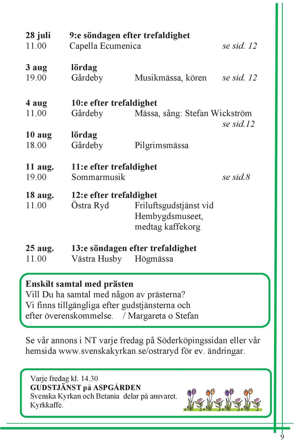 00 Östra Ryd Friluftsgudstjänst vid Hembygdsmuseet, medtag kaffekorg 25 aug. 13:e söndagen efter trefaldighet 11.