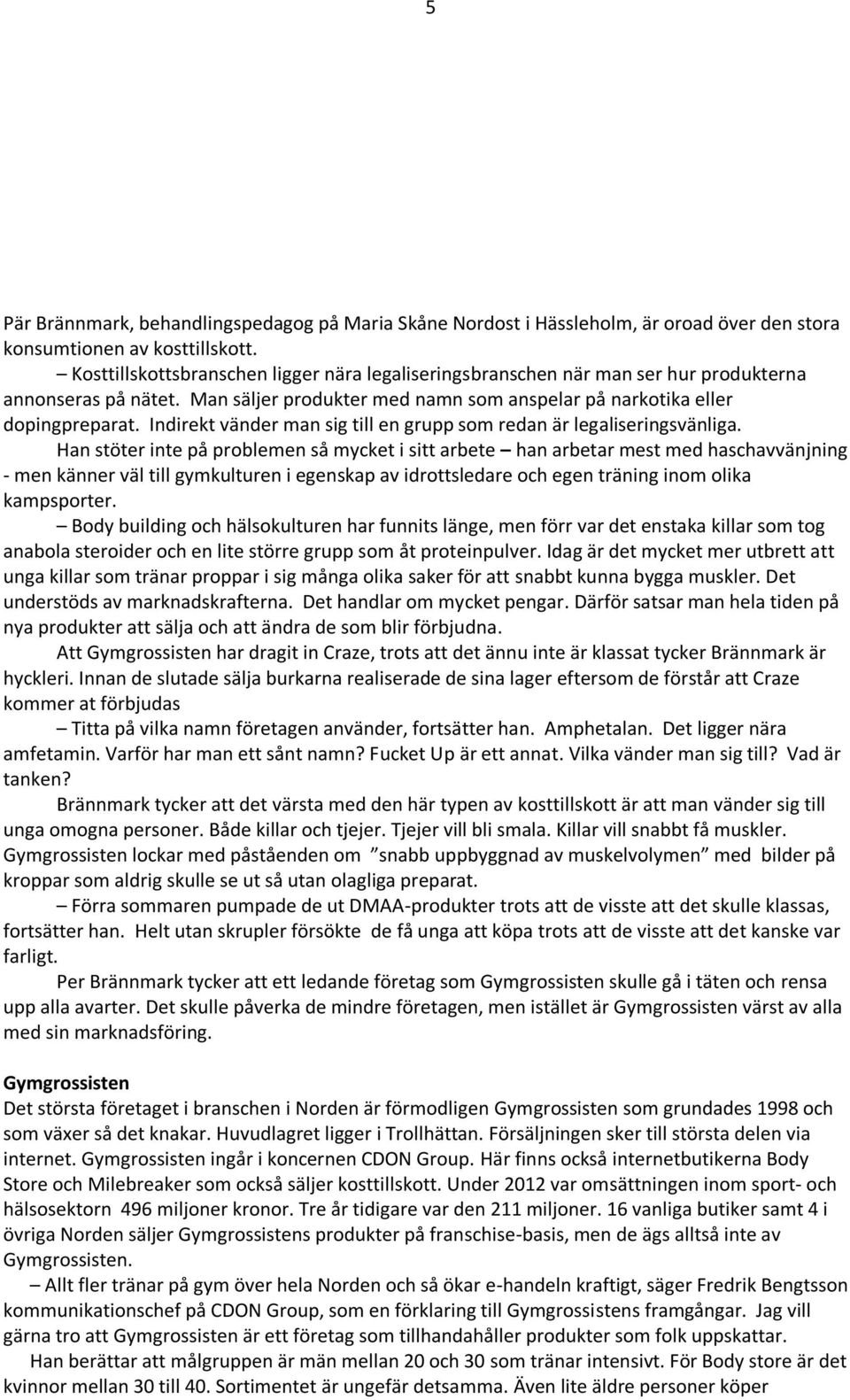 Indirekt vänder man sig till en grupp som redan är legaliseringsvänliga.