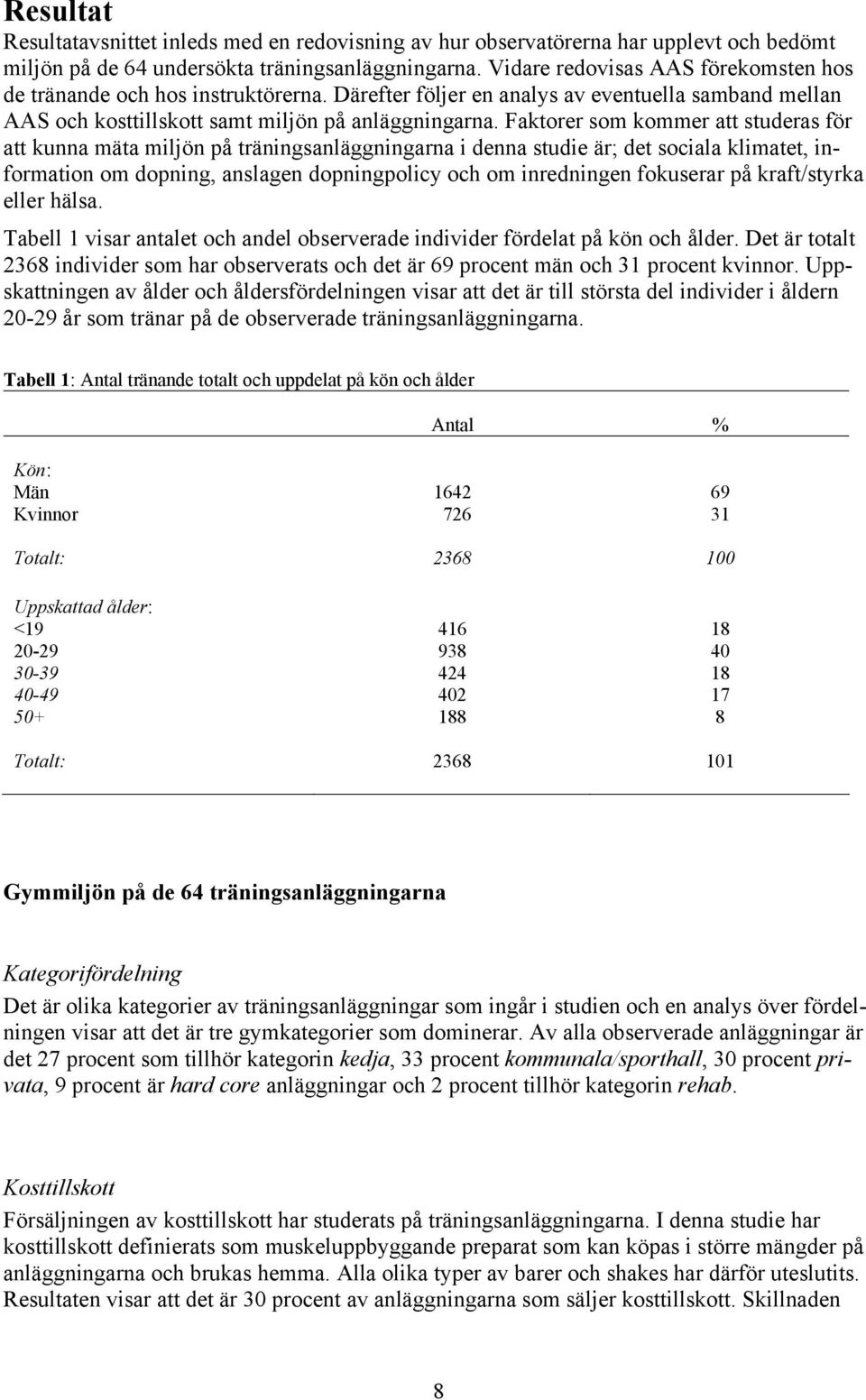 Faktorer som kommer att studeras för att kunna mäta miljön på träningsanläggningarna i denna studie är; det sociala klimatet, information om dopning, anslagen dopningpolicy och om inredningen