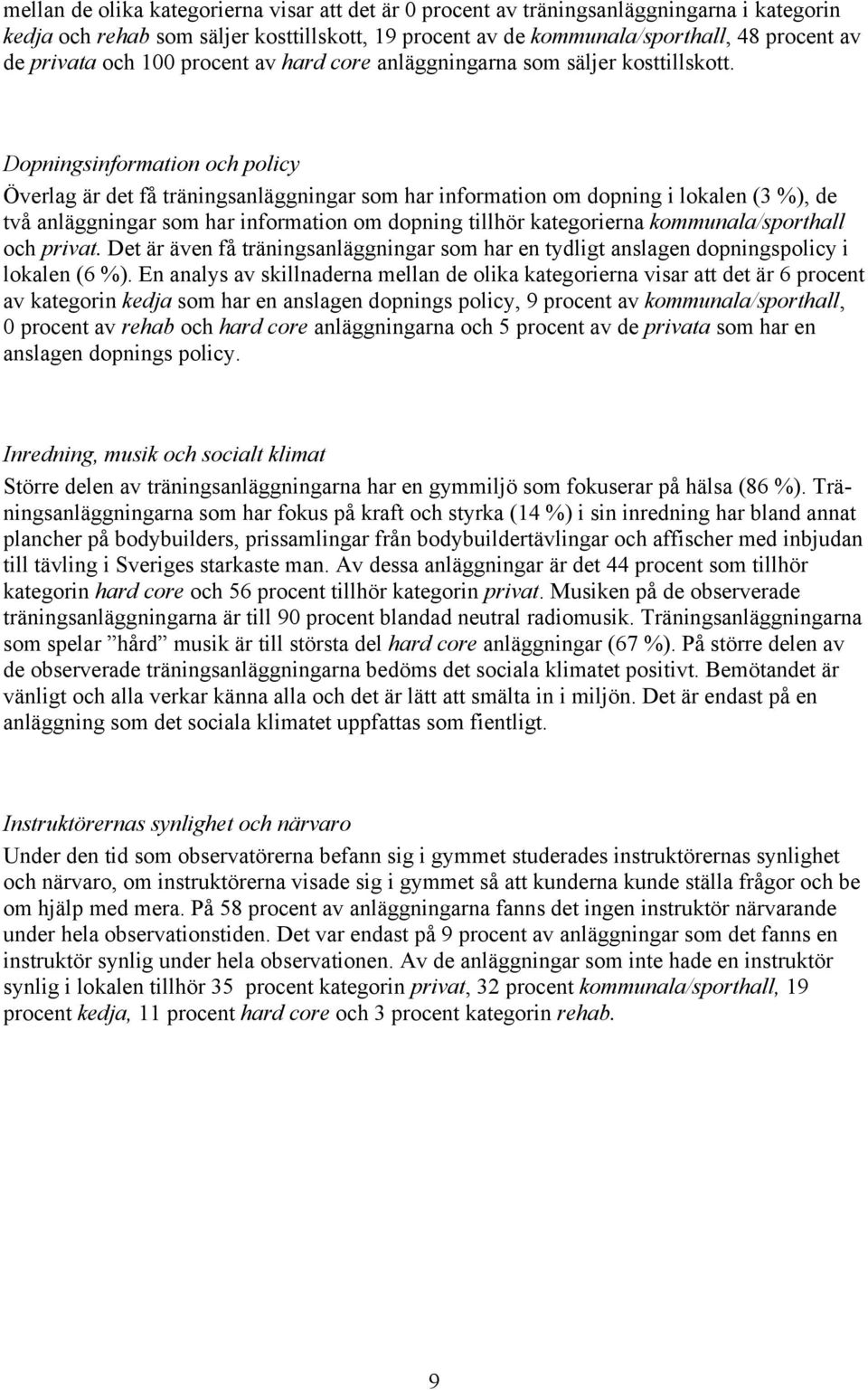 Dopningsinformation och policy Överlag är det få träningsanläggningar som har information om dopning i lokalen (3 %), de två anläggningar som har information om dopning tillhör kategorierna