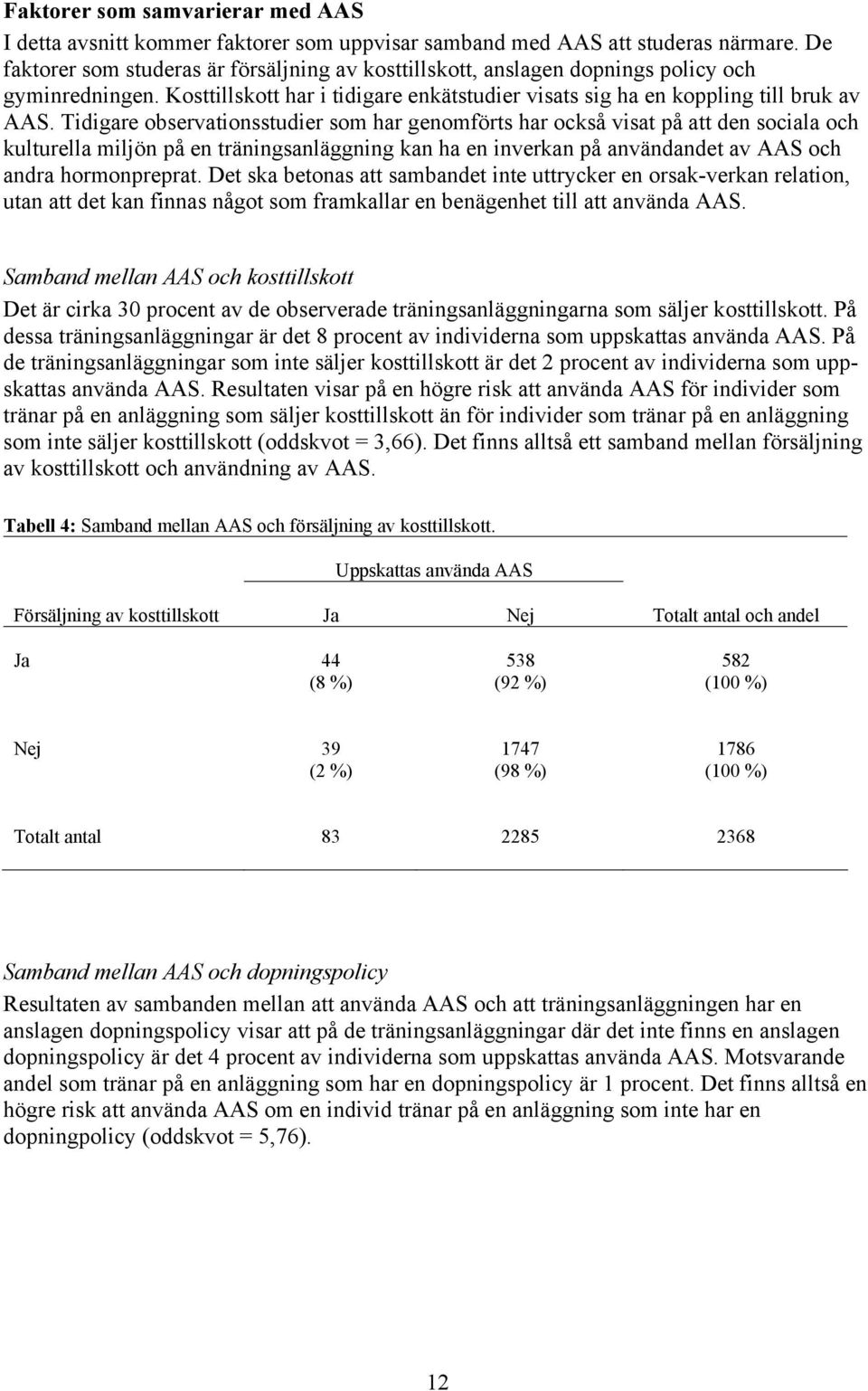 Tidigare observationsstudier som har genomförts har också visat på att den sociala och kulturella miljön på en träningsanläggning kan ha en inverkan på användandet av AAS och andra hormonpreprat.
