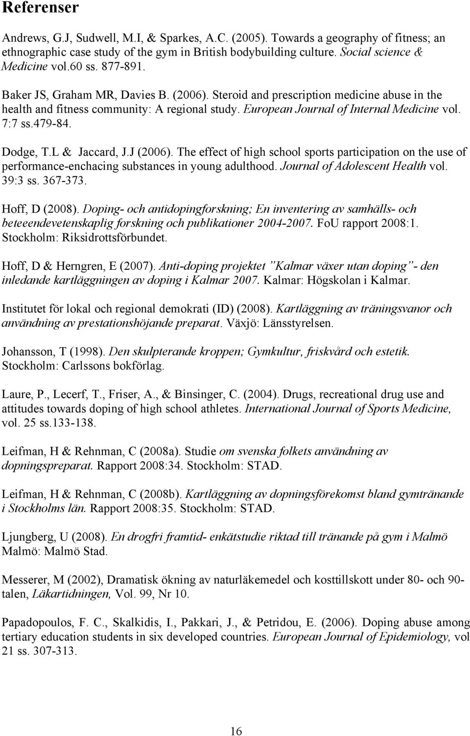 479-84. Dodge, T.L & Jaccard, J.J (2006). The effect of high school sports participation on the use of performance-enchacing substances in young adulthood. Journal of Adolescent Health vol. 39:3 ss.