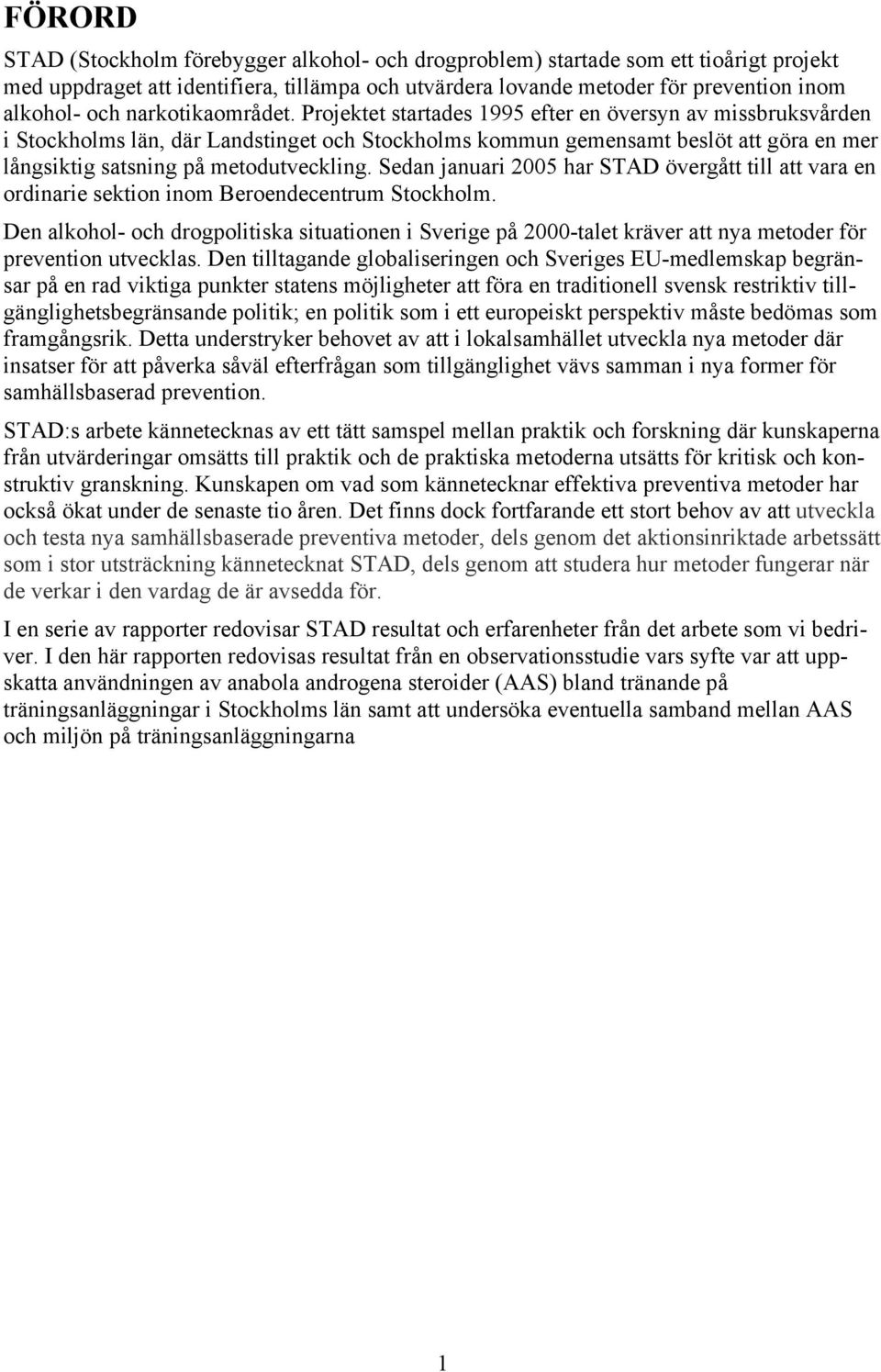 Projektet startades 1995 efter en översyn av missbruksvården i Stockholms län, där Landstinget och Stockholms kommun gemensamt beslöt att göra en mer långsiktig satsning på metodutveckling.