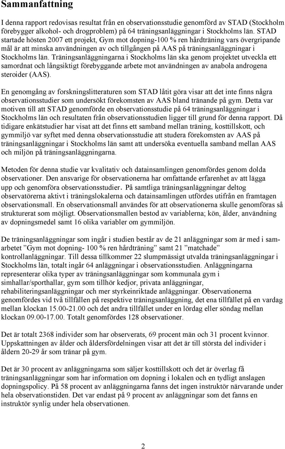 Träningsanläggningarna i Stockholms län ska genom projektet utveckla ett samordnat och långsiktigt förebyggande arbete mot användningen av anabola androgena steroider (AAS).