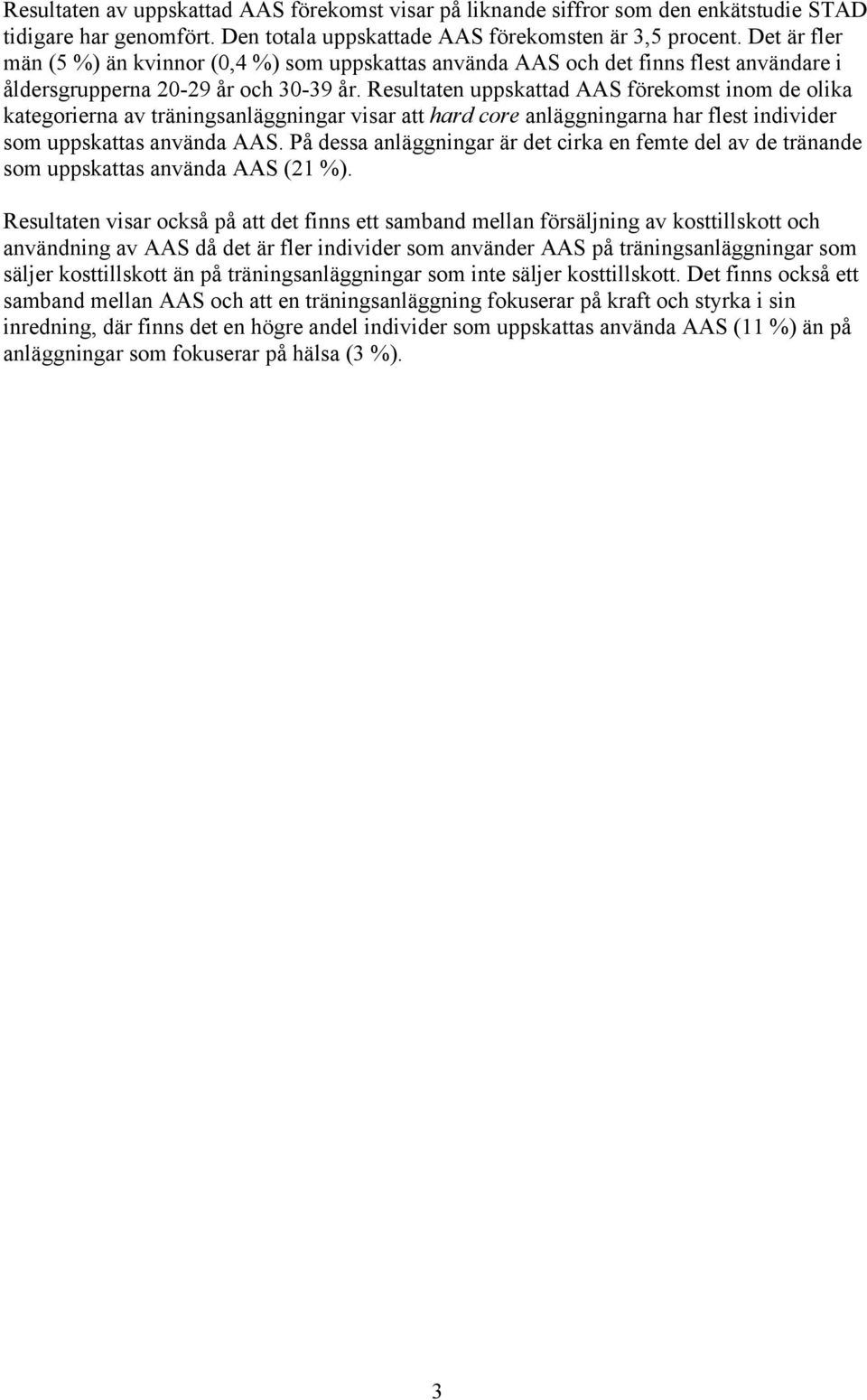 Resultaten uppskattad AAS förekomst inom de olika kategorierna av träningsanläggningar visar att hard core anläggningarna har flest individer som uppskattas använda AAS.