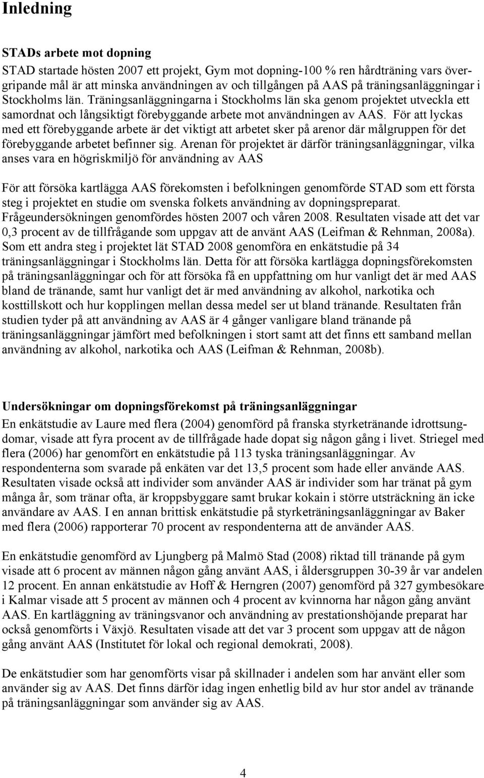 För att lyckas med ett förebyggande arbete är det viktigt att arbetet sker på arenor där målgruppen för det förebyggande arbetet befinner sig.