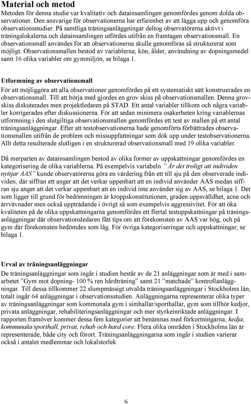 På samtliga träningsanläggningar deltog observatörerna aktivt i träningslokalerna och datainsamlingen utfördes utifrån en framtagen observationsmall.