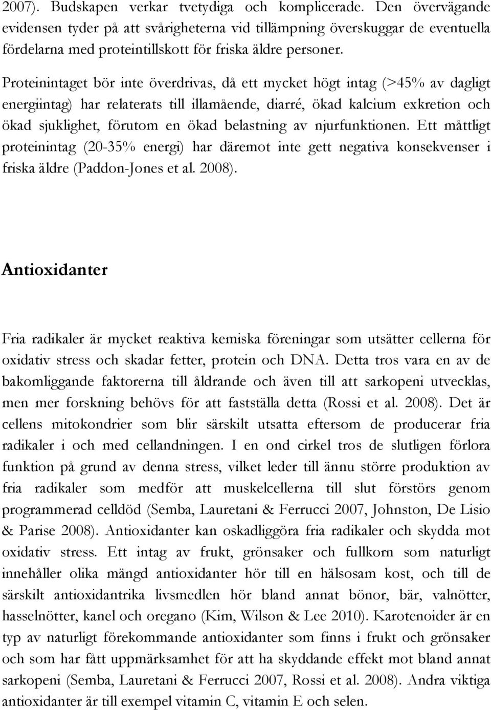 Proteinintaget bör inte överdrivas, då ett mycket högt intag (>45% av dagligt energiintag) har relaterats till illamående, diarré, ökad kalcium exkretion och ökad sjuklighet, förutom en ökad