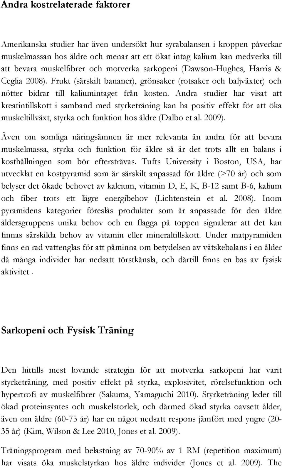 Andra studier har visat att kreatintillskott i samband med styrketräning kan ha positiv effekt för att öka muskeltillväxt, styrka och funktion hos äldre (Dalbo et al. 2009).