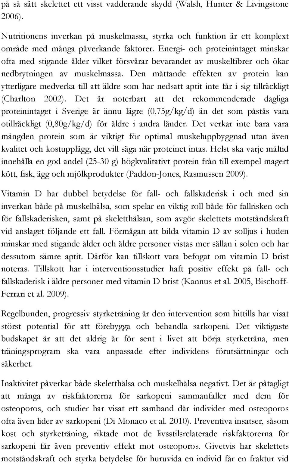 Den mättande effekten av protein kan ytterligare medverka till att äldre som har nedsatt aptit inte får i sig tillräckligt (Charlton 2002).