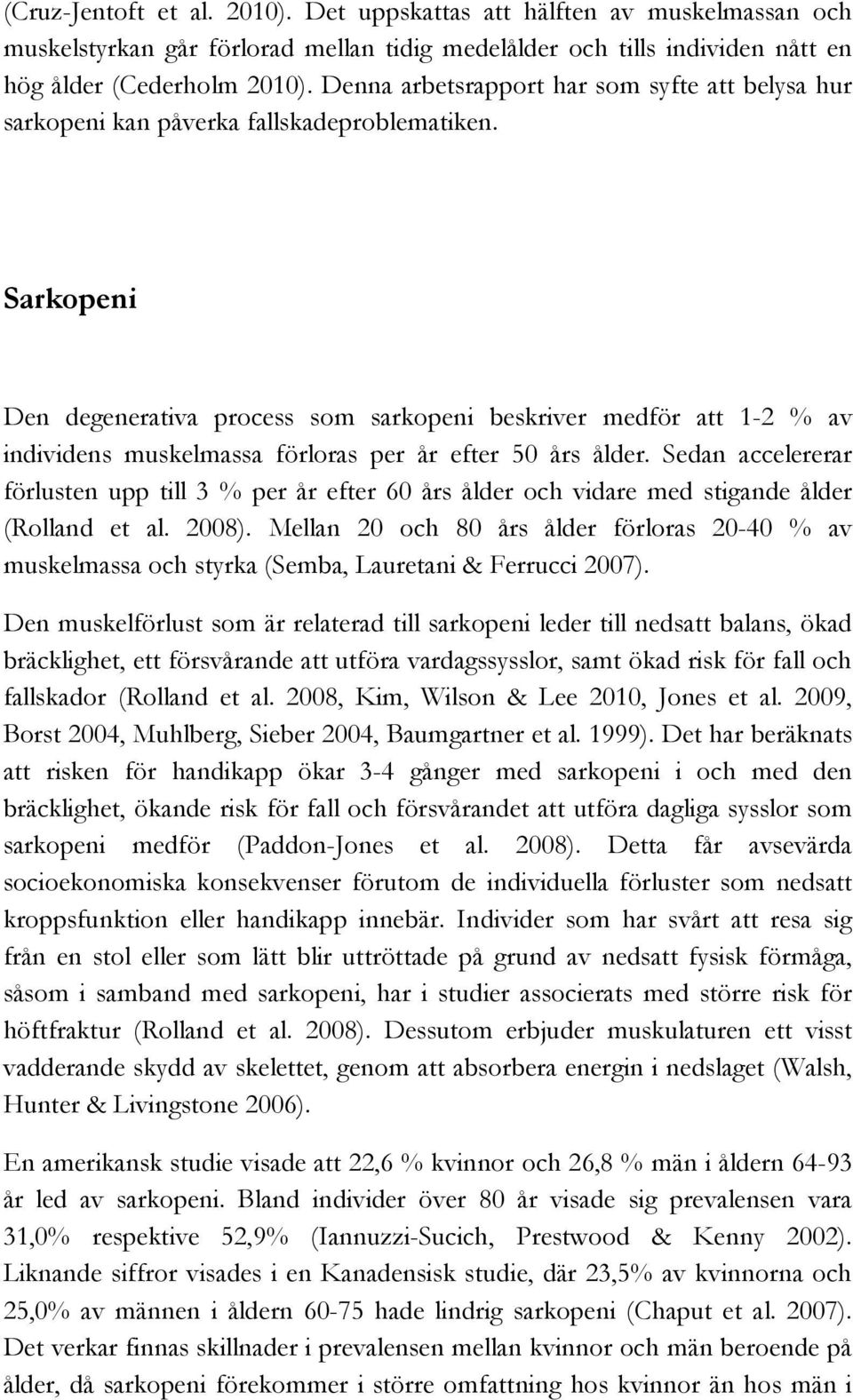 Sarkopeni Den degenerativa process som sarkopeni beskriver medför att 1-2 % av individens muskelmassa förloras per år efter 50 års ålder.