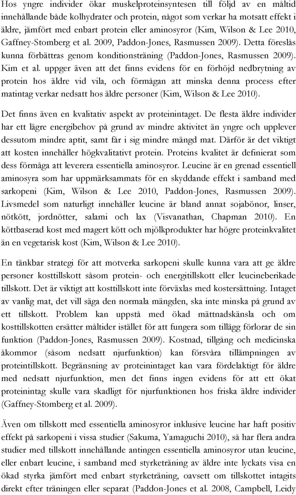 uppger även att det finns evidens för en förhöjd nedbrytning av protein hos äldre vid vila, och förmågan att minska denna process efter matintag verkar nedsatt hos äldre personer (Kim, Wilson & Lee
