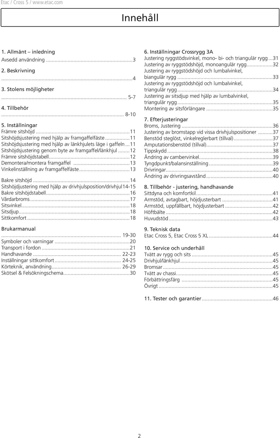 ..3 Vinkelinställning av framgaffelfäste...3 Bakre sitshöjd...4 Sitshöjdjustering med hjälp av drivhjulsposition/drivhjul.4- Bakre sitshöjdstabell...6 Vårdarbroms...7 Sitsvinkel...8 Sitsdjup.