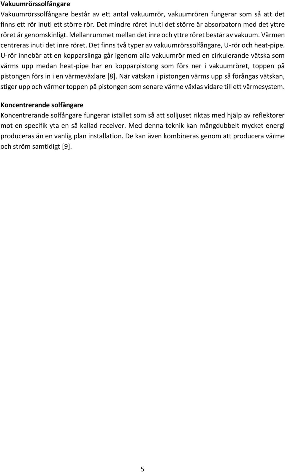 Det finns två typer av vakuumrörssolfångare, U-rör och heat-pipe.
