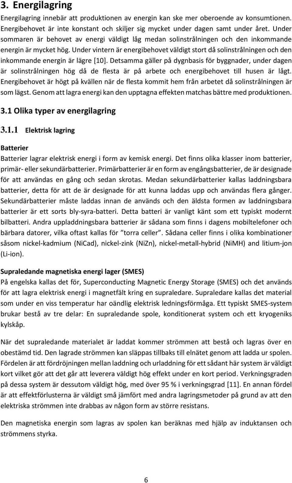 Under vintern är energibehovet väldigt stort då solinstrålningen och den inkommande energin är lägre [10].