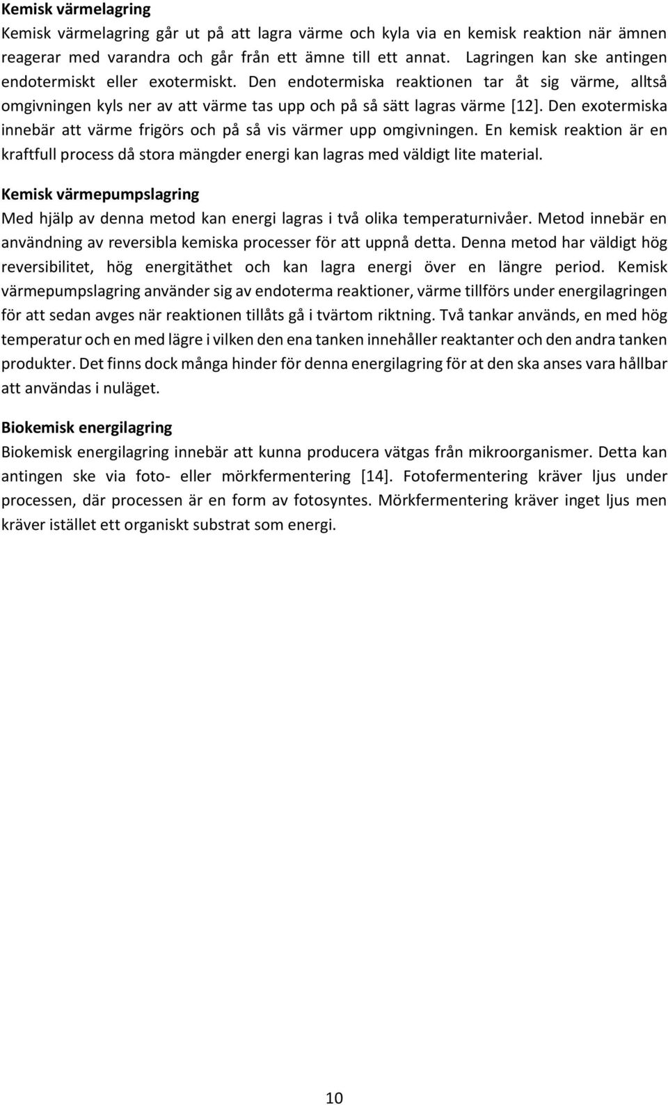 Den exotermiska innebär att värme frigörs och på så vis värmer upp omgivningen. En kemisk reaktion är en kraftfull process då stora mängder energi kan lagras med väldigt lite material.