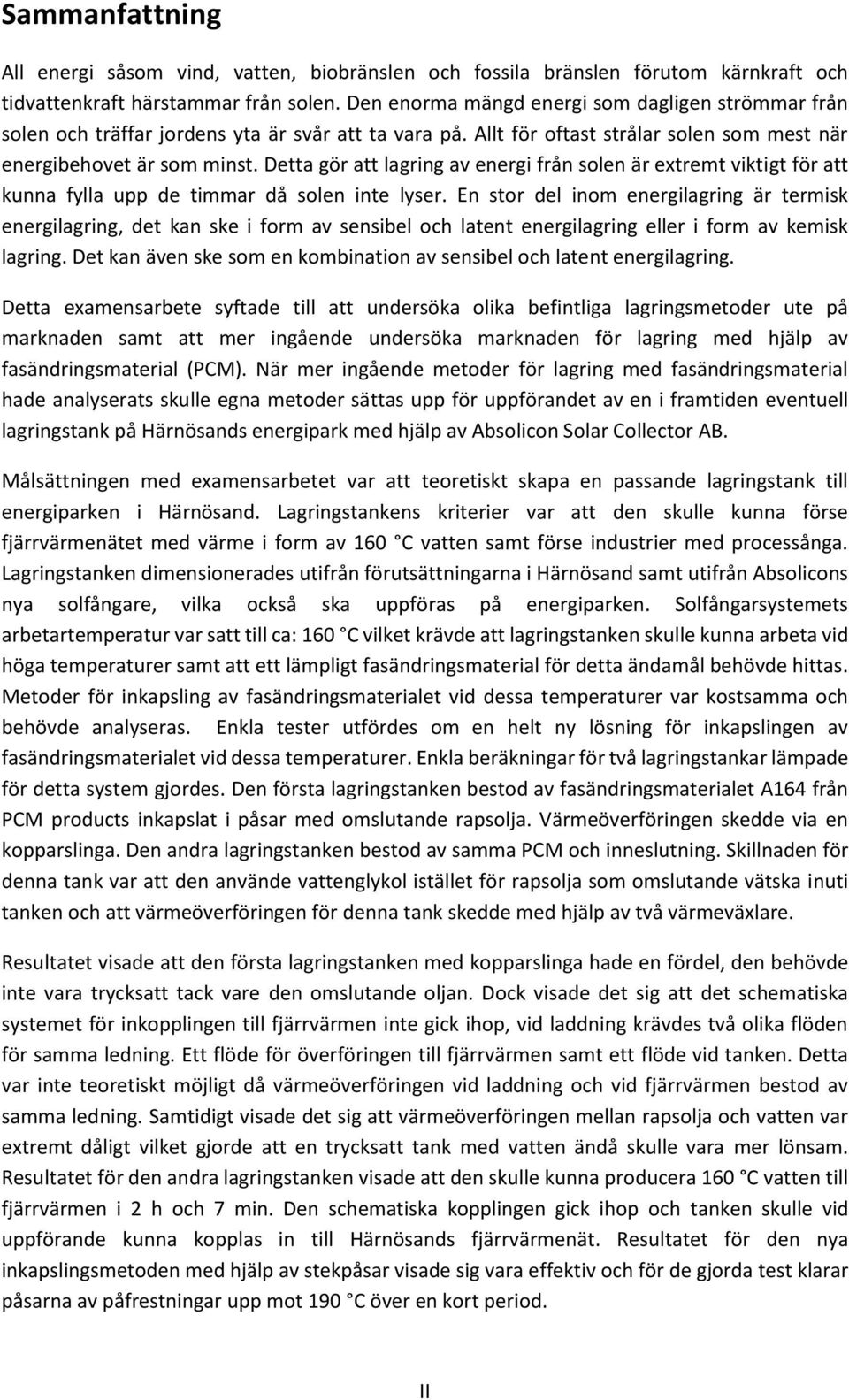 Detta gör att lagring av energi från solen är extremt viktigt för att kunna fylla upp de timmar då solen inte lyser.