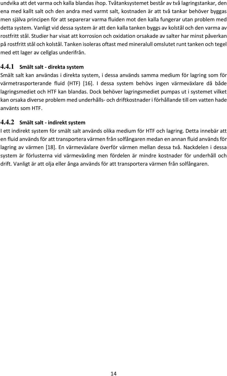 den kalla fungerar utan problem med detta system. Vanligt vid dessa system är att den kalla tanken byggs av kolstål och den varma av rostfritt stål.