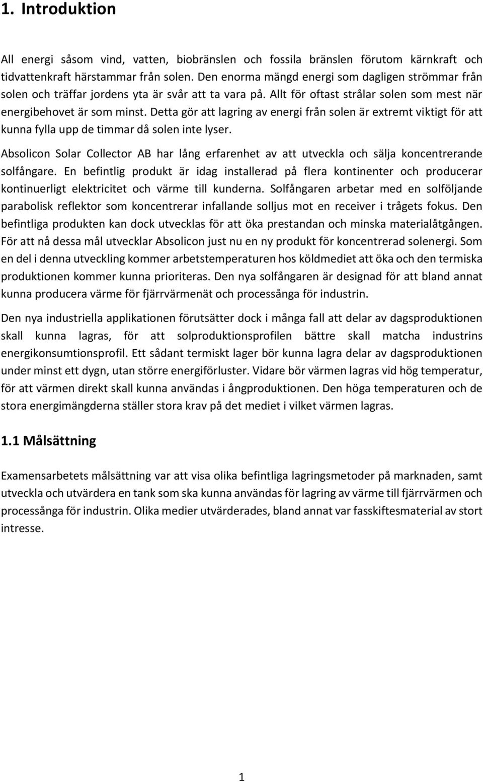 Detta gör att lagring av energi från solen är extremt viktigt för att kunna fylla upp de timmar då solen inte lyser.