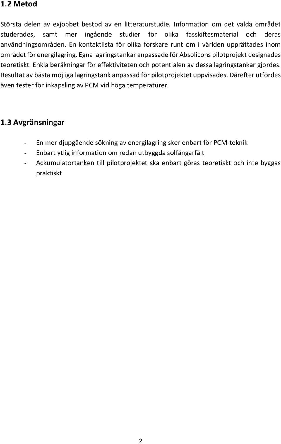 Enkla beräkningar för effektiviteten och potentialen av dessa lagringstankar gjordes. Resultat av bästa möjliga lagringstank anpassad för pilotprojektet uppvisades.