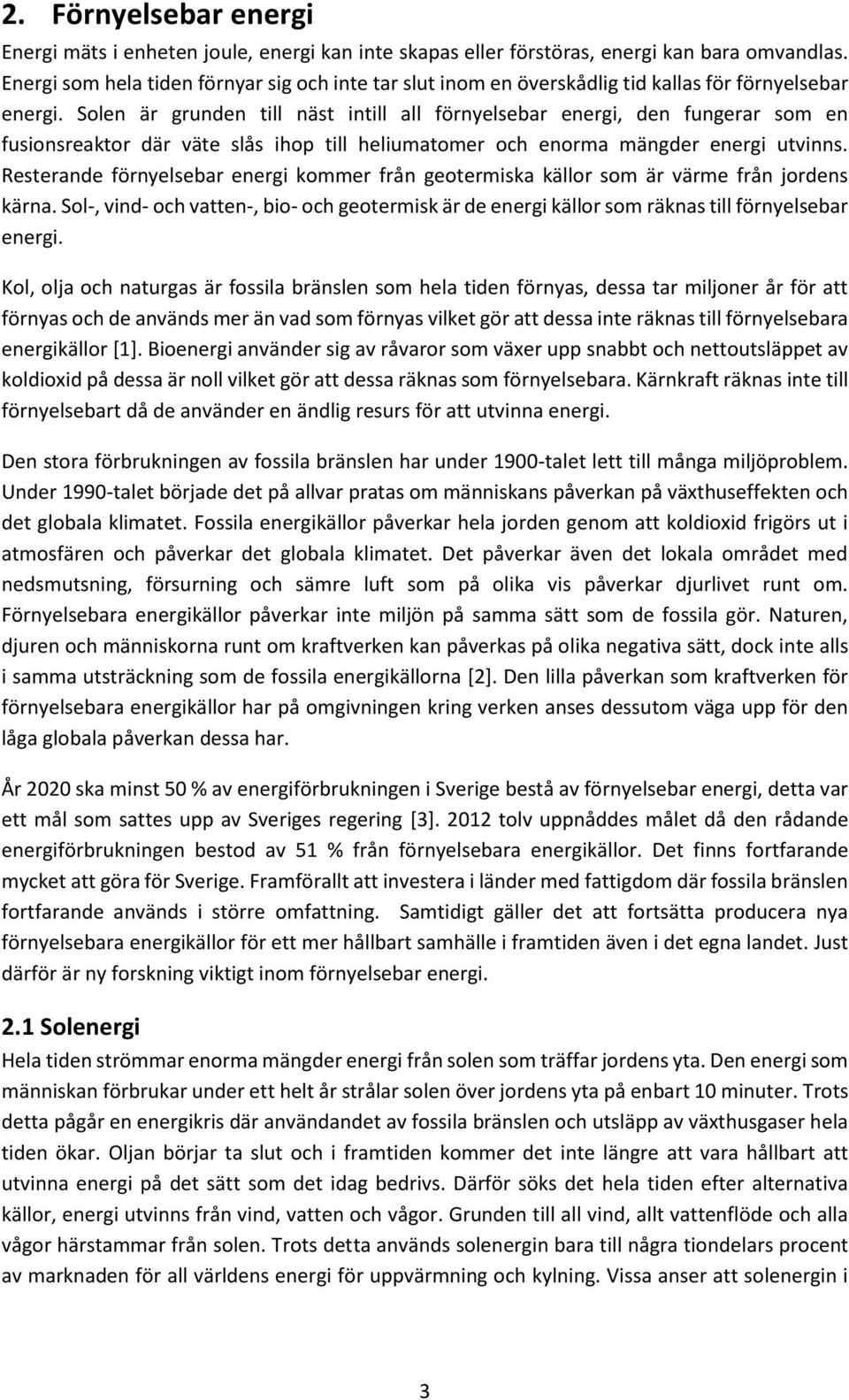 Solen är grunden till näst intill all förnyelsebar energi, den fungerar som en fusionsreaktor där väte slås ihop till heliumatomer och enorma mängder energi utvinns.
