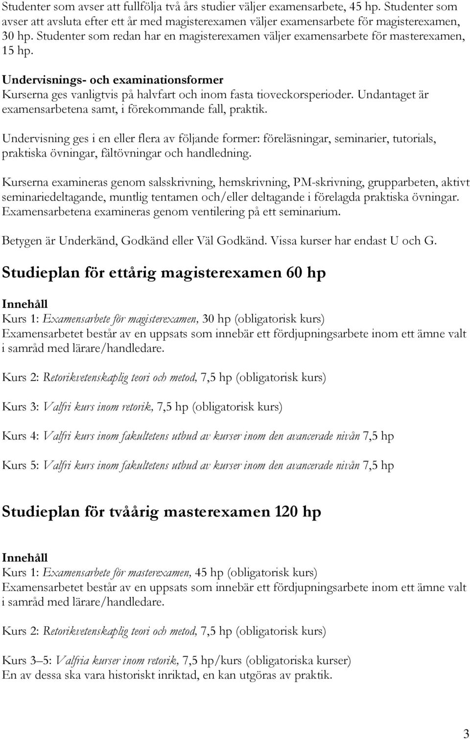 Undantaget är examensarbetena samt, i förekommande fall, praktik.