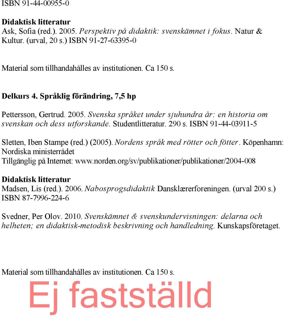 ) ISBN 91 27 63395 0 Material som tillhandahålles av institutionen. Ca 150 s. Delkurs 4. Språklig förändring, 7,5 hp Pettersson, Gertrud. 2005.