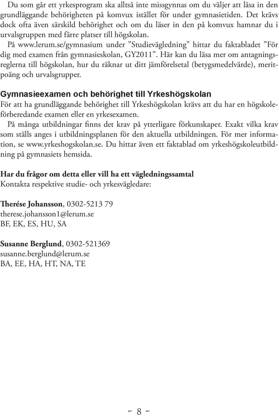 se/gymnasium under Studievägledning hittar du faktabladet För dig med examen från gymnasieskolan, GY2011.