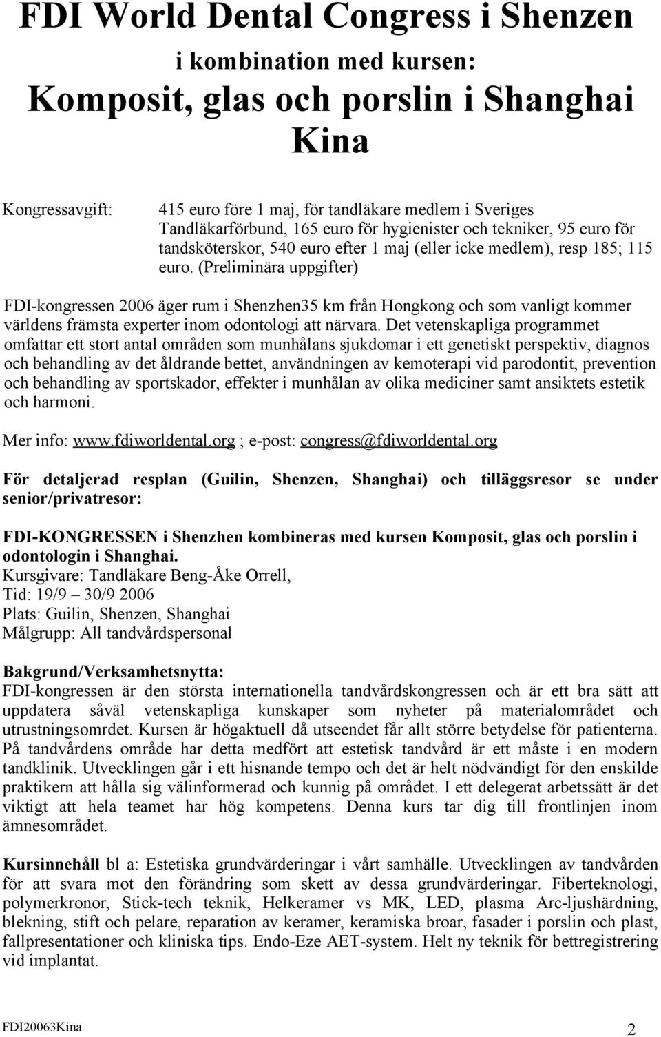 (Preliminära uppgifter) FDI-kongressen 2006 äger rum i Shenzhen35 km från Hongkong och som vanligt kommer världens främsta experter inom odontologi att närvara.