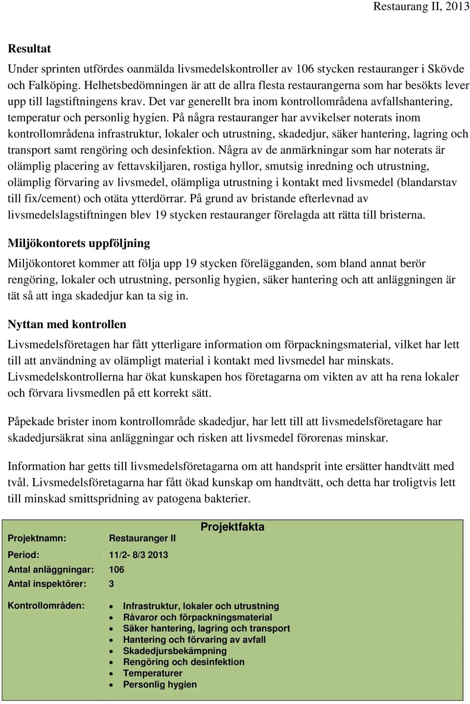 Det var generellt bra inom kontrollområdena avfallshantering, temperatur och personlig hygien.