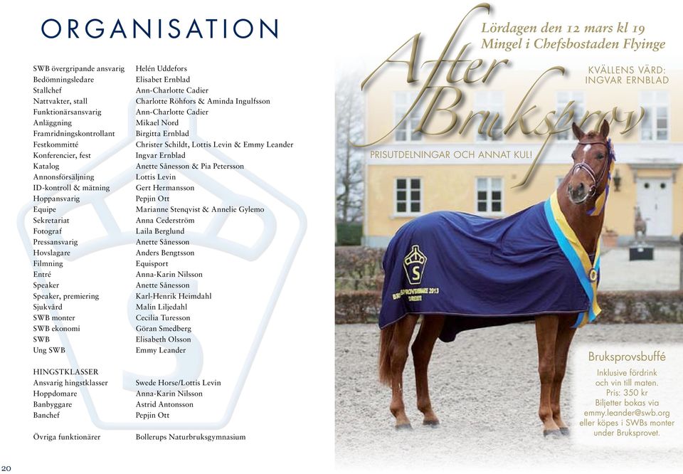 hingstklasser Hoppdomare Banbyggare Banchef Övriga funktionärer Helén Uddefors elisabet Ernblad ann-clotte Cadier Clotte Röhfors & Aminda Ingulfsson Ann-Clotte Cadier Mikael Nord Birgitta Ernblad