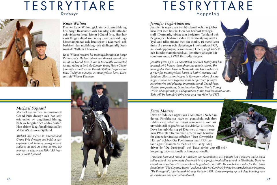 Rune Willum received his training/education at Børge Rasmussen s. He has trained and showed several horses up to Grand Prix.
